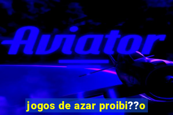 jogos de azar proibi??o