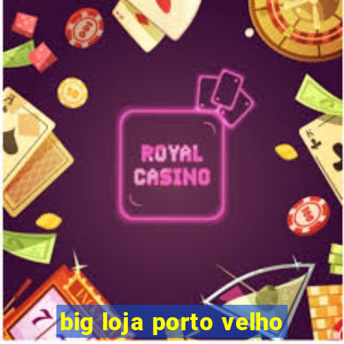 big loja porto velho