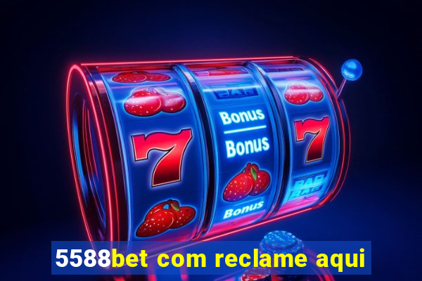 5588bet com reclame aqui