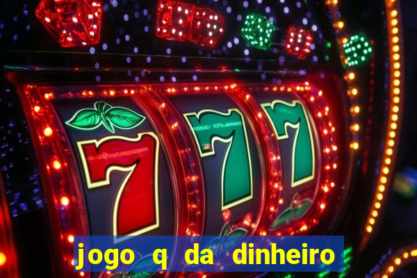 jogo q da dinheiro de verdade