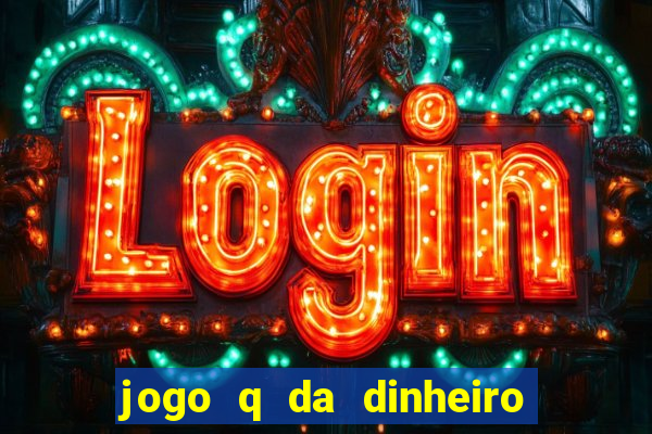 jogo q da dinheiro de verdade