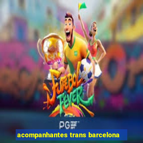 acompanhantes trans barcelona