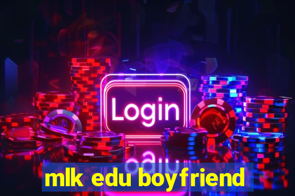 mlk edu boyfriend