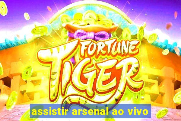 assistir arsenal ao vivo