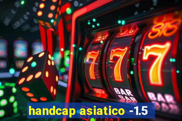 handcap asiatico -1.5