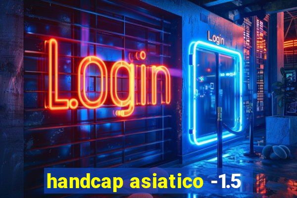 handcap asiatico -1.5