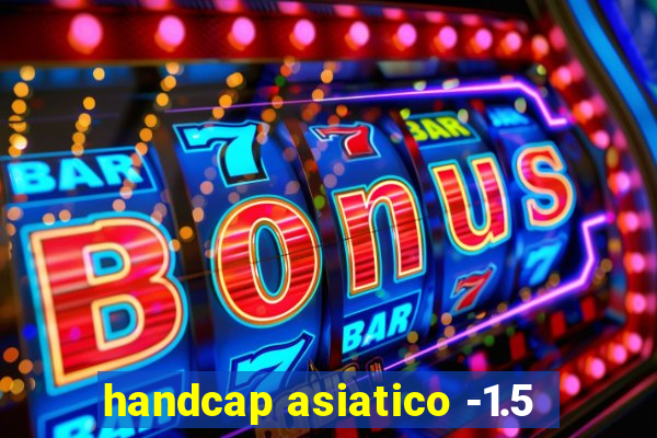 handcap asiatico -1.5