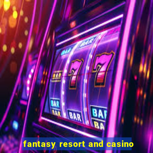 fantasy resort and casino