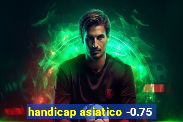 handicap asiatico -0.75