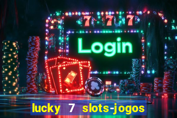 lucky 7 slots-jogos de cassino