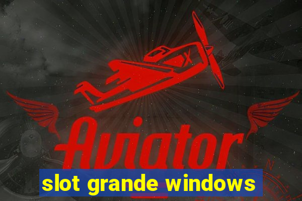 slot grande windows