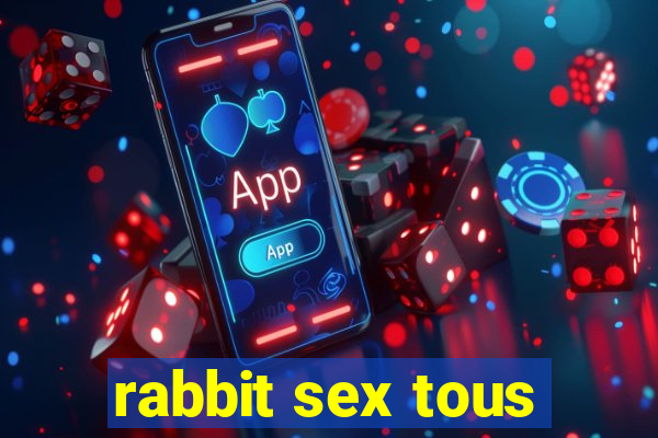 rabbit sex tous