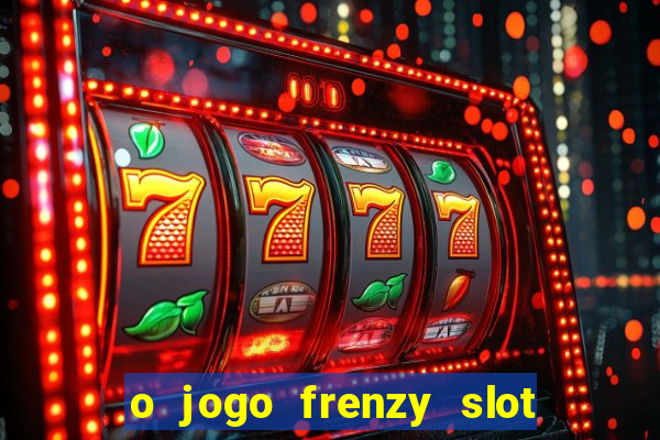 o jogo frenzy slot master paga mesmo