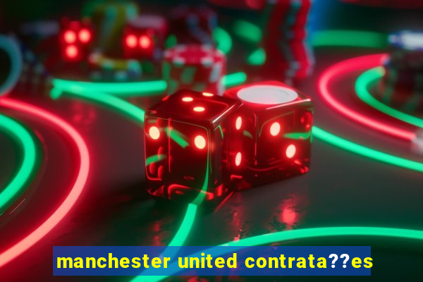 manchester united contrata??es