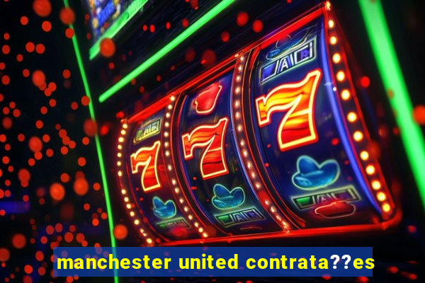 manchester united contrata??es