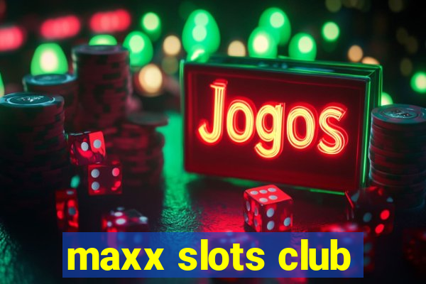 maxx slots club