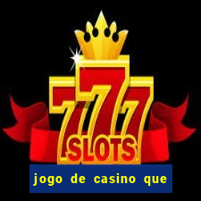 jogo de casino que ganha dinheiro de verdade