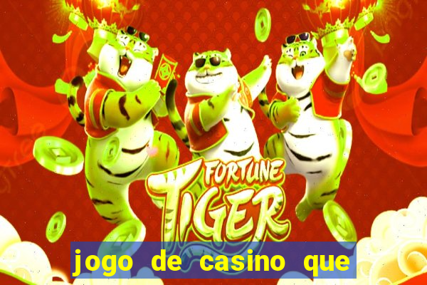 jogo de casino que ganha dinheiro de verdade