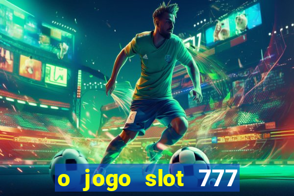 o jogo slot 777 win paga mesmo