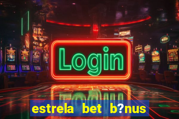 estrela bet b?nus 5 reais