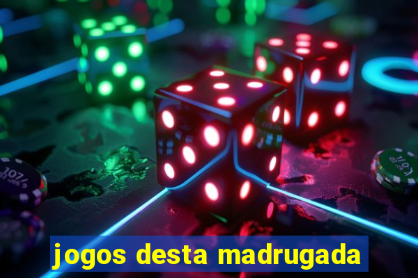 jogos desta madrugada