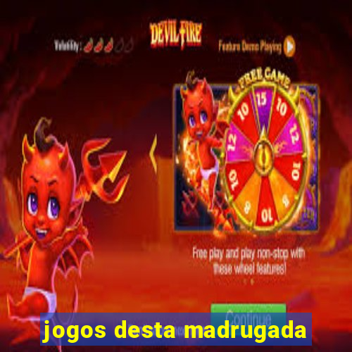 jogos desta madrugada