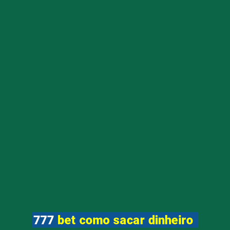 777 bet como sacar dinheiro