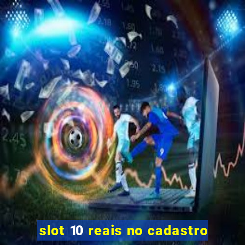 slot 10 reais no cadastro