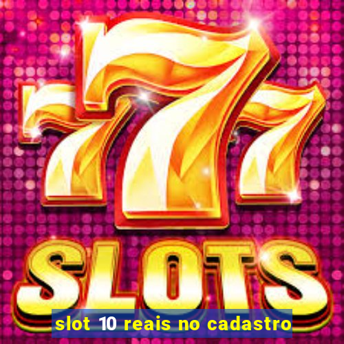 slot 10 reais no cadastro