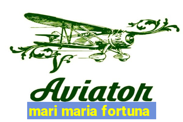 mari maria fortuna