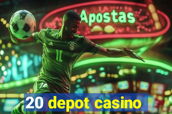 20 depot casino