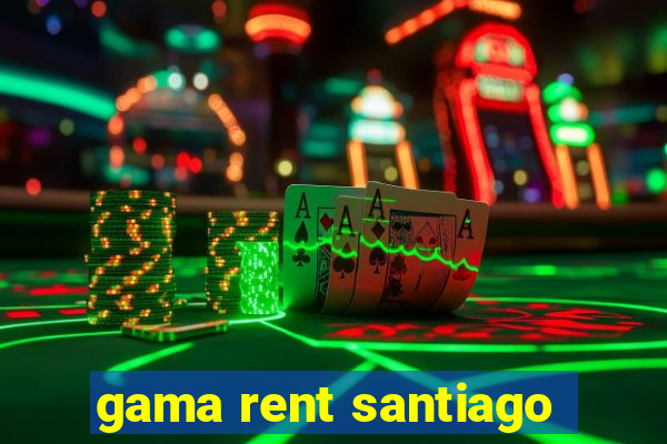 gama rent santiago