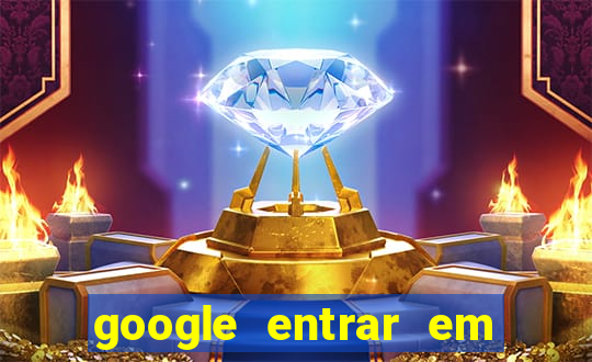 google entrar em jogo de c****