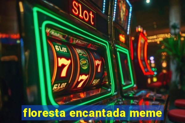 floresta encantada meme