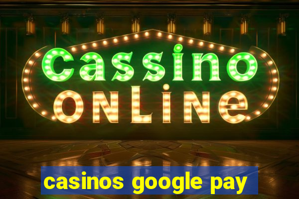 casinos google pay