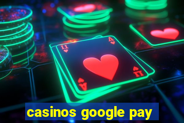 casinos google pay