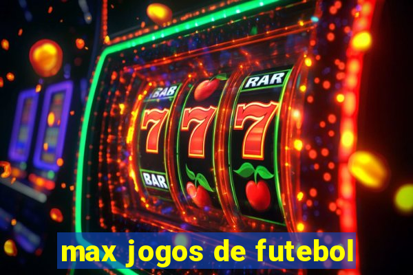 max jogos de futebol