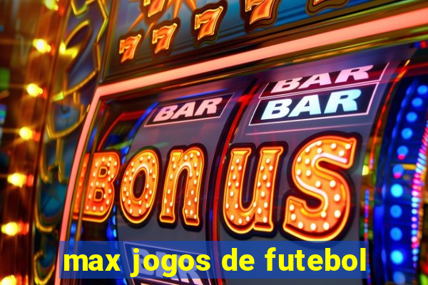 max jogos de futebol