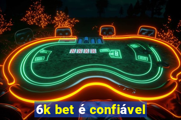 6k bet é confiável