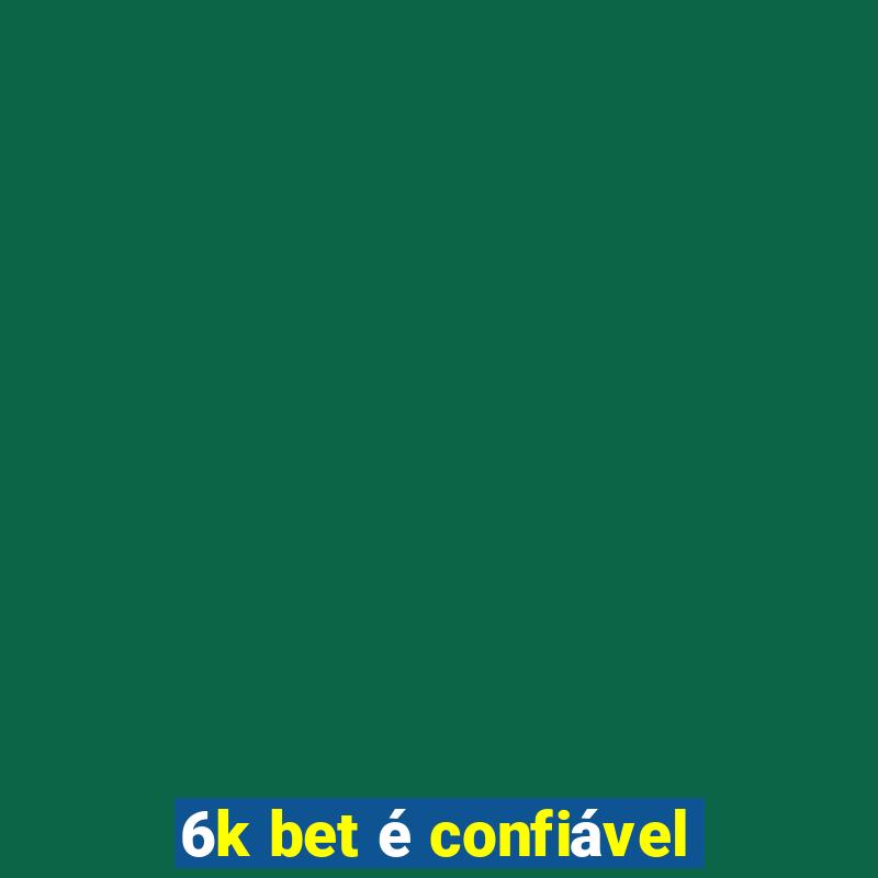 6k bet é confiável