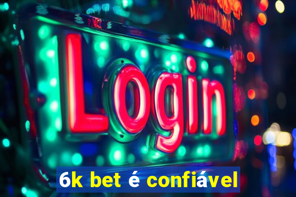 6k bet é confiável