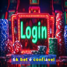 6k bet é confiável