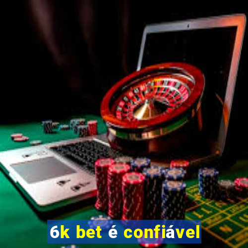 6k bet é confiável