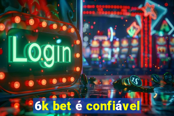 6k bet é confiável