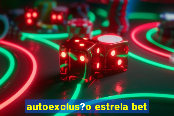 autoexclus?o estrela bet