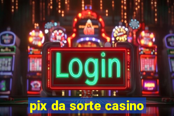 pix da sorte casino