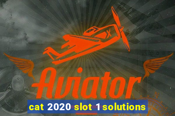 cat 2020 slot 1 solutions