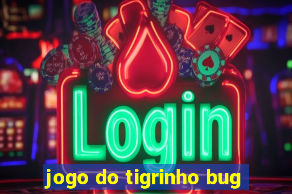 jogo do tigrinho bug