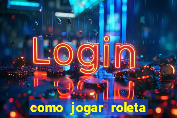 como jogar roleta europeia bet365