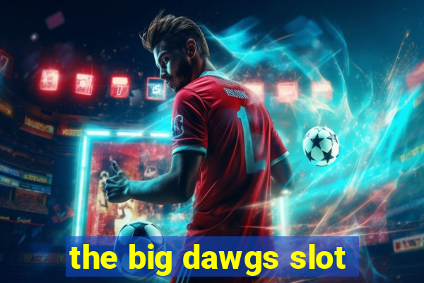 the big dawgs slot